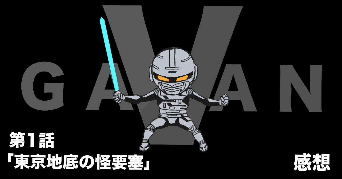 宇宙刑事ギャバン #01「東京地底の怪要塞」感想
