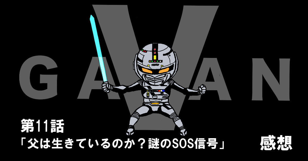 宇宙刑事ギャバン #11「父は生きているのか？謎のSOS信号」感想