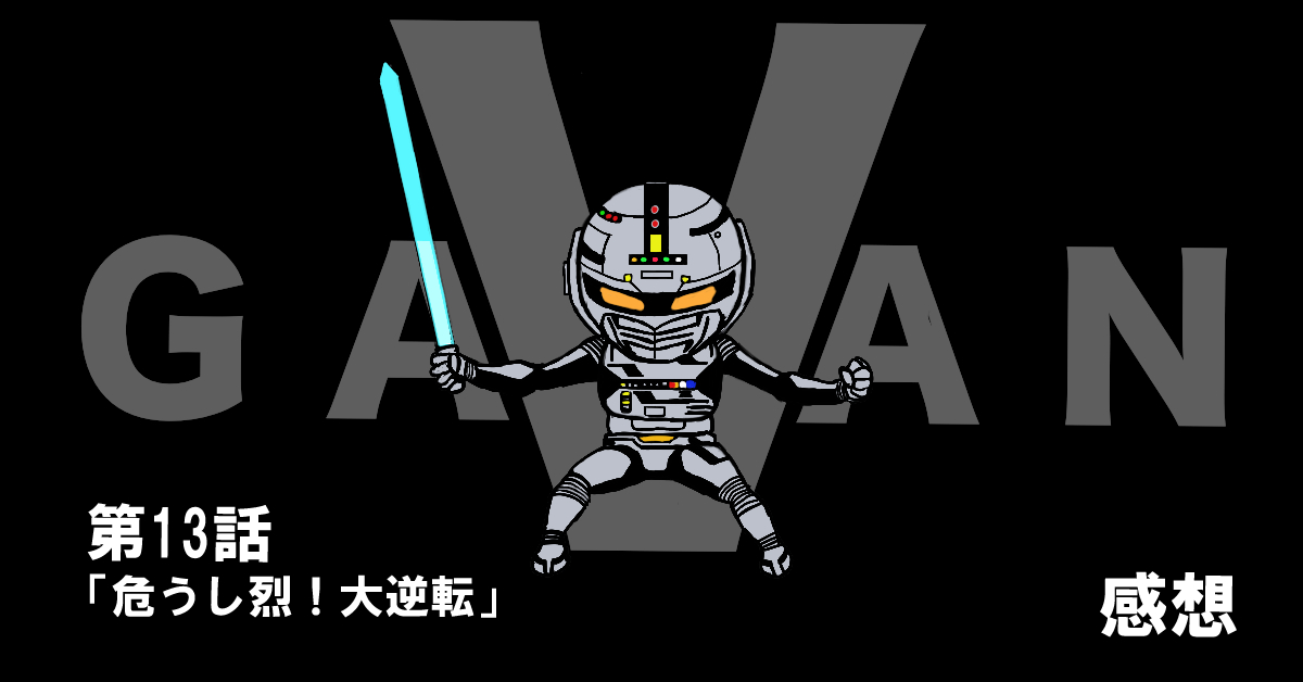 宇宙刑事ギャバン #13「危うし烈！大逆転」感想